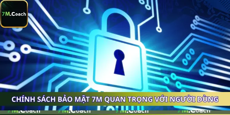 Chính sách bảo mật 7M quan trọng với người dùng Chính sách bảo mật 7M quan trọng với người dùng