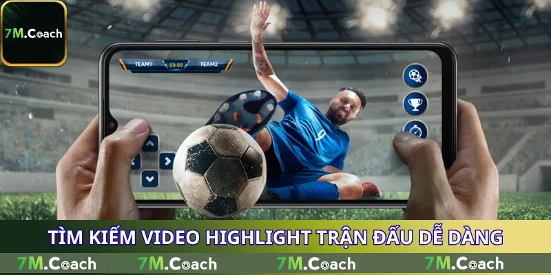 Tìm kiếm video Highlight trận đấu dễ dàng