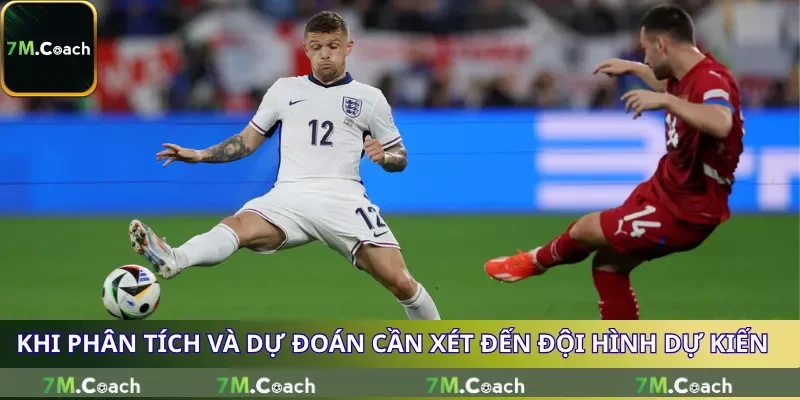 Khi phân tích và dự đoán cần xét đến đội hình dự kiến Khi phân tích và dự đoán cần xét đến đội hình dự kiến